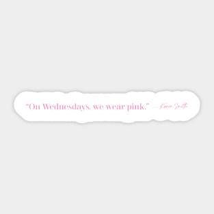 On Wednesdays, we wear pink. — Karen Smith Sticker